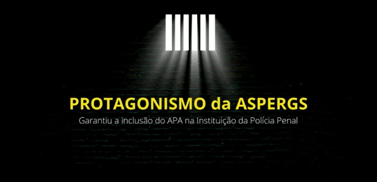 Protagonismo da ASPERGS, fundamental na inclusão do APA na POLÍCIA PENAL - Aspergs - NOTICIAS